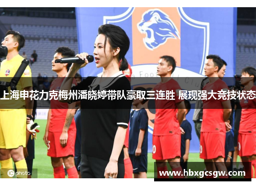 上海申花力克梅州潘晓婷带队豪取三连胜 展现强大竞技状态