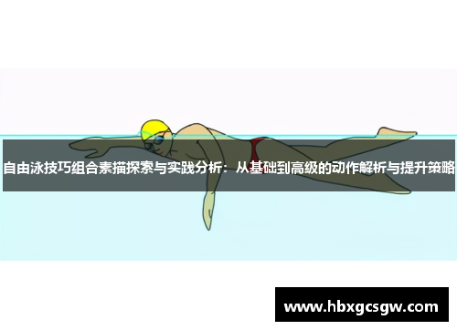 自由泳技巧组合素描探索与实践分析：从基础到高级的动作解析与提升策略