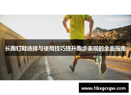 长跑钉鞋选择与使用技巧提升跑步表现的全面指南